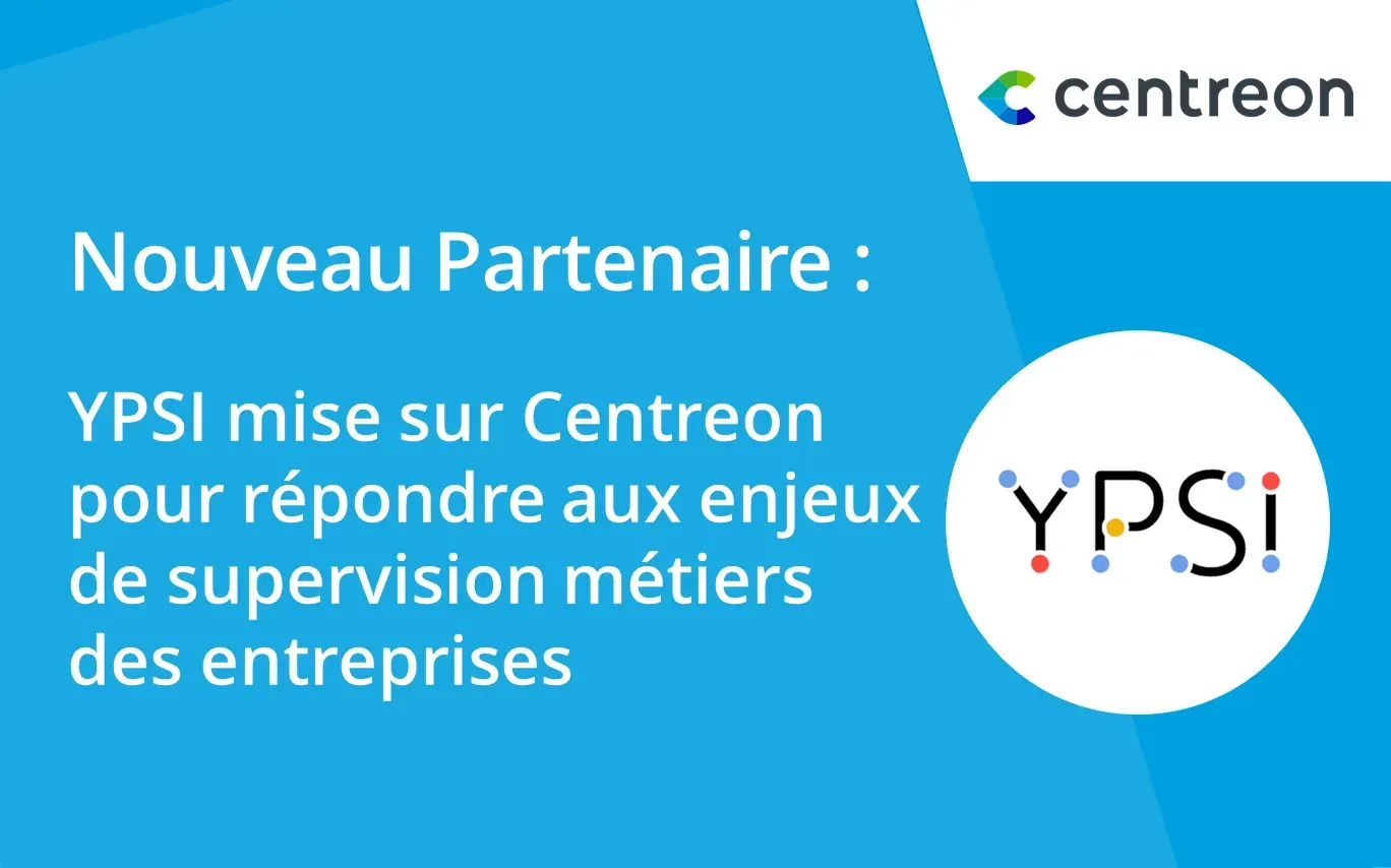 Partenariat : Avec Centreon, YPSI répond aux enjeux de supervision métiers des entreprises