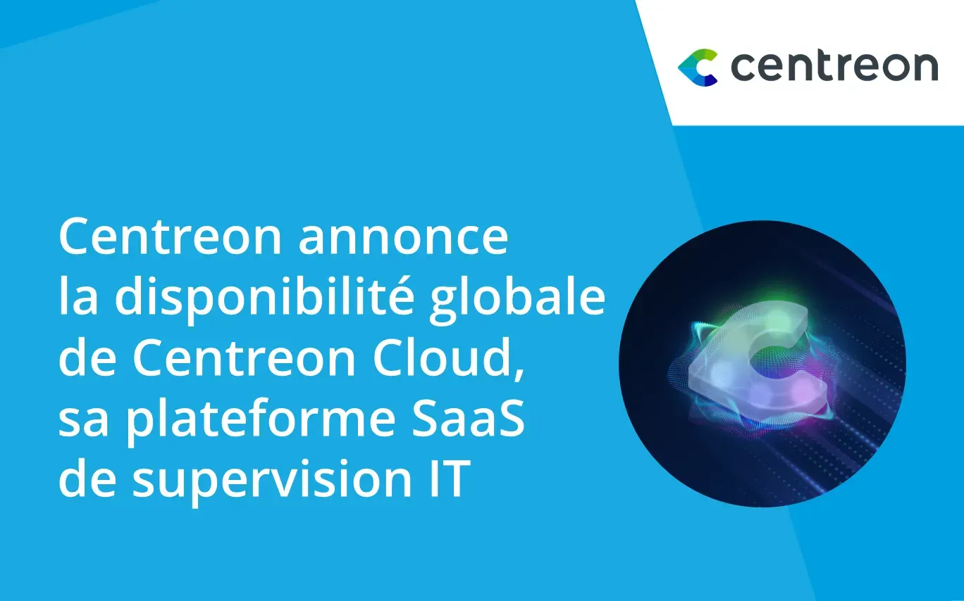 Centreon annonce la disponibilité globale de Centreon Cloud, sa plateforme SaaS de supervision informatique