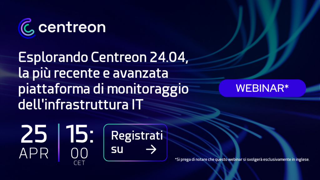 Esplorando Centreon 24.04, la più recente e avanzata piattaforma di monitoraggio dell’infrastruttura IT